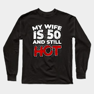 My Wife Is 50 And Still Hot 50th Birthday Husband Long Sleeve T-Shirt